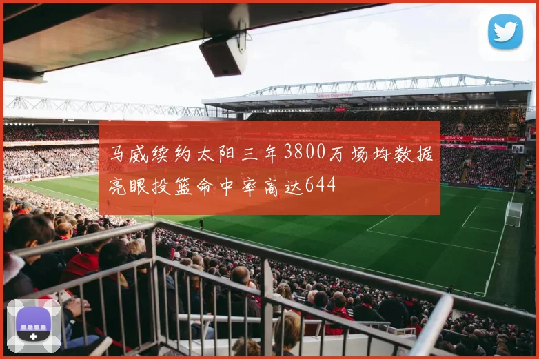 马威续约太阳三年3800万场均数据亮眼投篮命中率高达644