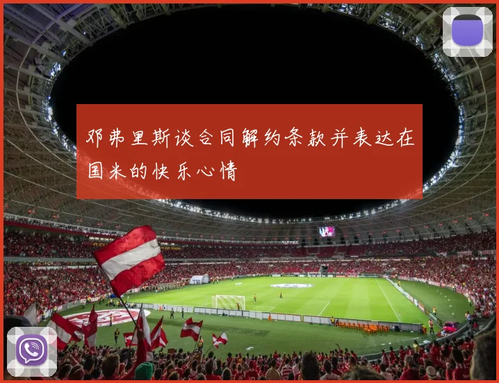 邓弗里斯谈合同解约条款并表达在国米的快乐心情