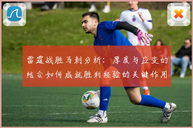 雷霆战胜马刺分析：厚度与应变的结合如何成就胜利经验的关键作用