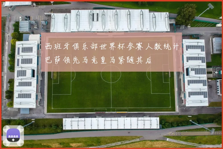 西班牙俱乐部世界杯参赛人数统计巴萨领先马竞皇马紧随其后
